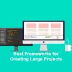 Best Frameworks for Creating Large Projects